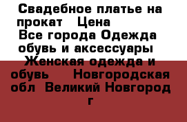 Свадебное платье на прокат › Цена ­ 20 000 - Все города Одежда, обувь и аксессуары » Женская одежда и обувь   . Новгородская обл.,Великий Новгород г.